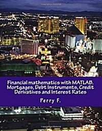 Financial Mathematics with MATLAB. Mortgages, Debt Instruments, Credit Derivatives and Interest Rates (Paperback)