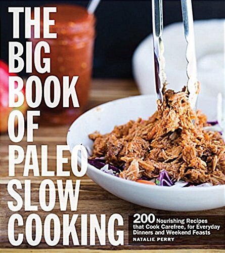 The Big Book of Paleo Slow Cooking: 200 Nourishing Recipes That Cook Carefree, for Everyday Dinners and Weekend Feasts (Paperback)