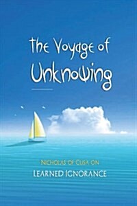 The Voyage of Unknowing: Nicholas of Cusa on Learned Ignorance (Paperback)