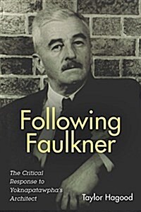 Following Faulkner: The Critical Response to Yoknapatawphas Architect (Hardcover)