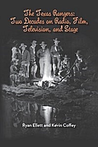 The Texas Rangers: Two Decades on Radio, Film, Television, and Stage (Paperback)