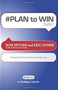 # Plan to Win Tweet Book01: Build Your Business Thru Territory and Strategic Account Planning (Paperback)