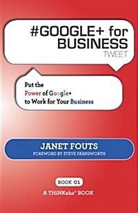 # Google+ for Business Tweet Book01: Put the Power of Google+ to Work for Your Business (Paperback)