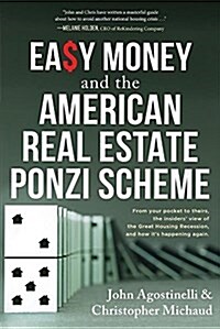 Easy Money and the American Real Estate Ponzi Scheme: From Your Pocket to Theirs, the Insiders View of the Great Housing Recession, and How Its Happ (Paperback)