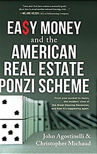 Easy Money and the American Real Estate Ponzi Scheme: From Your Pocket to Theirs, the Insiders View of the Great Housing Recession, and How Its Happ (Hardcover)