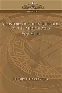 A History of the Inquisition of the Middle Ages Volume 3 (Paperback)