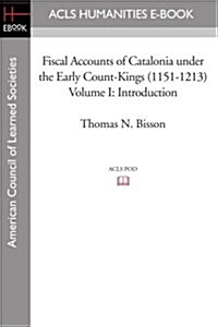 Fiscal Accounts of Catalonia Under the Early Count-Kings (1151-1213) Volume I: Introduction (Paperback)