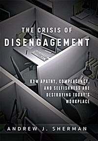 The Crisis of Disengagement: How Apathy, Complacency, and Selfishness Are Destroying Todays Workplace (Hardcover)