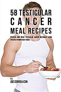 58 Testicular Cancer Meal Recipes: Prevent and Treat Testicular Cancer Naturally Using Specific Vitamin Rich Foods (Paperback)