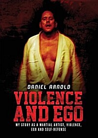 Violence and Ego: My Story as a Martial Artist, Violence, Ego and Self-Defense (Paperback)