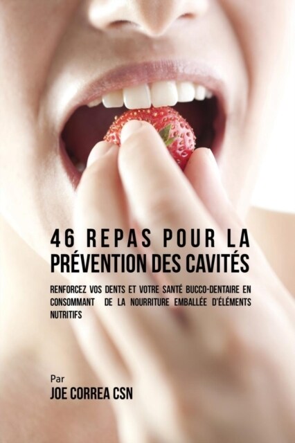 46 Repas Pour La Pr?ention Des Cavit?: Renforcez Vos Dents Et Votre Sant?Bucco-Dentaire En Consommant de la Nourriture Emball? d??ents Nutritif (Paperback)