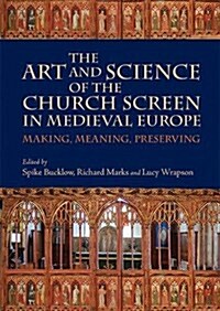 The Art and Science of the Church Screen in Medieval Europe : Making, Meaning, Preserving (Hardcover)