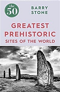 The 50 Greatest Prehistoric Sites of the World (Paperback)