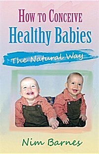 How to Conceive Healthy Babies: The Natural Way (Paperback)