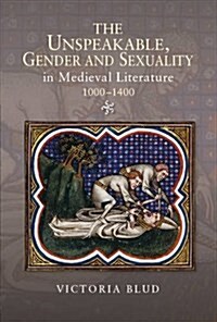 The Unspeakable, Gender and Sexuality in Medieval Literature, 1000-1400 (Hardcover)