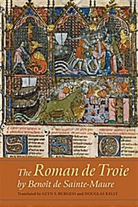 The Roman de Troie by Benoit de Sainte-Maure : A Translation (Hardcover)