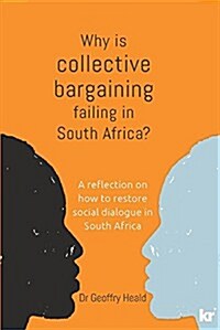 Why Is Collective Bargaining Failing in South Africa?: A Reflection on How to Restore Social Dialogue in South Africa (Paperback)