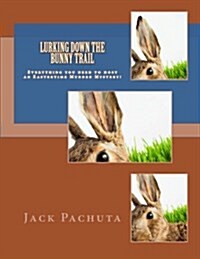 Lurking Down the Bunny Trail: Everything You Need to Host an Eastertime Murder Mystery! (Paperback)