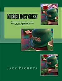 Murder Most Green: Everything You Need to Host a St. Patricks Day Murder Mystery! (Paperback)