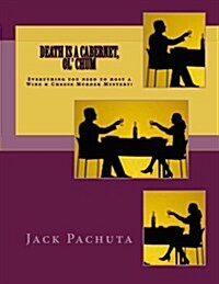 Death Is a Cabernet, Ol Chum: Everything You Need to Host a Wine and Cheese Murder Mystery! (Paperback)