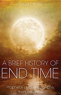 A Brief History of End Time: Prophecy and Apocalypse, Then and Now (Paperback, 2, Revised)