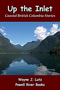 Up the Inlet: Coastal British Columbia Stories (Paperback)
