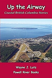 Up the Airway: Coastal British Columbia Stories (Paperback)