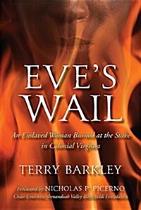 Eves Wail: An Enslaved Woman Burned at the Stake in Colonial Virginia (Paperback)