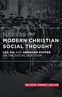 Makers of Modern Christian Social Thought: Leo XIII and Abraham Kuyper on the Social Question (Paperback)