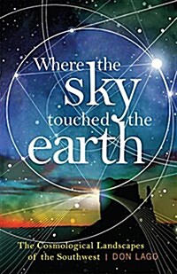 Where the Sky Touched the Earth: The Cosmological Landscapes of the Southwest (Paperback)