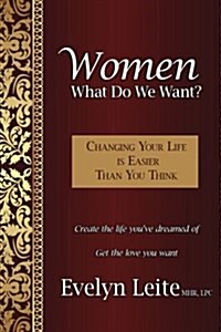 Women: What Do We Want? Changing Your Life Is Easier Than You Think (Paperback)