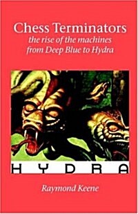 Chess Terminators - the Rise of the Machines from Deep Blue to Hydra (Paperback)