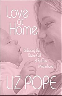 Love at Home: Embracing the Divine Call of Full-Time Motherhood (Paperback)