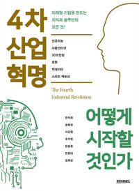 4차 산업혁명 어떻게 시작할 것인가 :미래형 기업을 만드는 지식과 솔루션의 모든 것! 