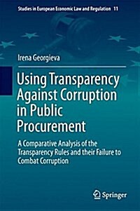 Using Transparency Against Corruption in Public Procurement: A Comparative Analysis of the Transparency Rules and Their Failure to Combat Corruption (Hardcover, 2017)