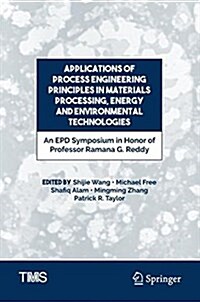 Applications of Process Engineering Principles in Materials Processing, Energy and Environmental Technologies: An Epd Symposium in Honor of Professor (Hardcover, 2017)