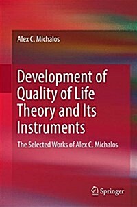 Development of Quality of Life Theory and Its Instruments: The Selected Works of Alex. C. Michalos (Hardcover, 2017)