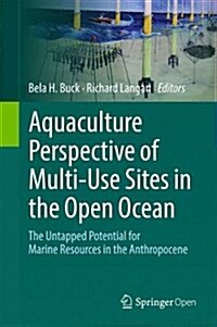 Aquaculture Perspective of Multi-Use Sites in the Open Ocean: The Untapped Potential for Marine Resources in the Anthropocene (Hardcover, 2017)