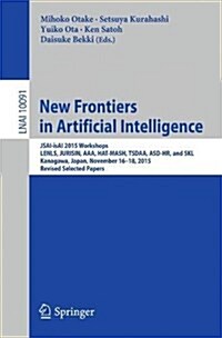 New Frontiers in Artificial Intelligence: Jsai-Isai 2015 Workshops, Lenls, Jurisin, AAA, Hat-MASH, Tsdaa, Asd-HR, and Skl, Kanagawa, Japan, November 1 (Paperback, 2017)