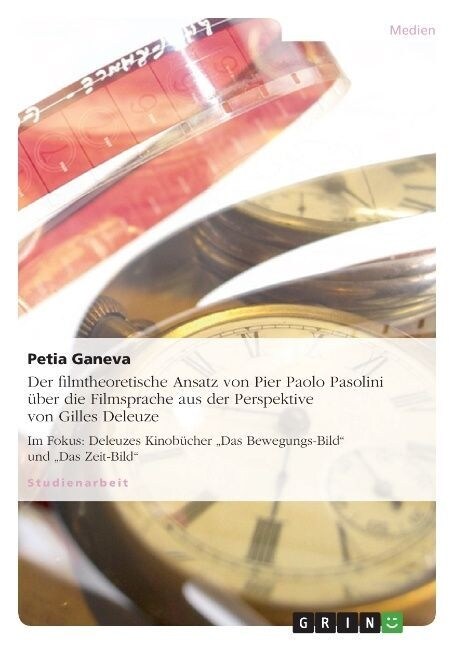 Der filmtheoretische Ansatz von Pier Paolo Pasolini ?er die Filmsprache aus der Perspektive von Gilles Deleuze: Im Fokus: Deleuzes Kinob?her Das Be (Paperback)