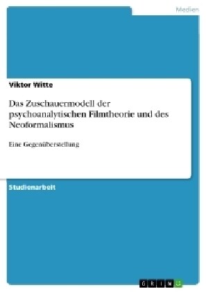 Das Zuschauermodell der psychoanalytischen Filmtheorie und des Neoformalismus: Eine Gegen?erstellung (Paperback)