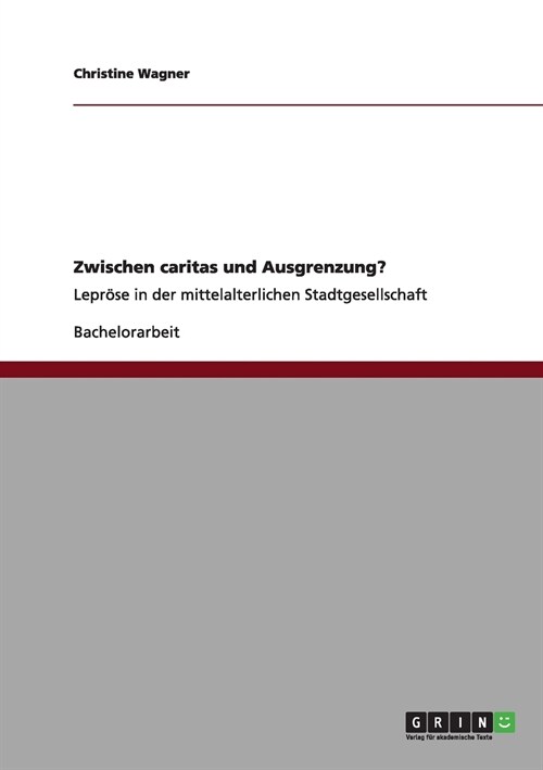 Zwischen caritas und Ausgrenzung?: Lepr?e in der mittelalterlichen Stadtgesellschaft (Paperback)