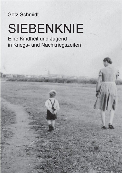 Siebenknie: Eine Kindheit und Jugend in Kriegs- und Nachkriegszeiten (Paperback)