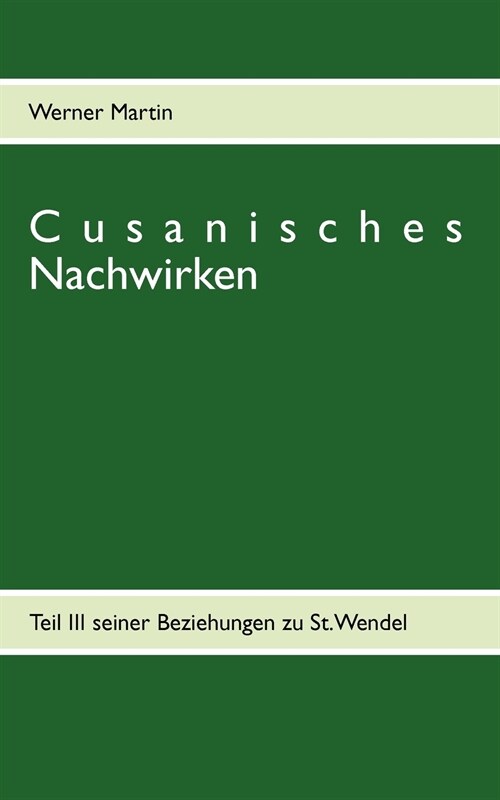 Cusanisches Nachwirken: Teil III seiner Beziehungen zu St. Wendel (Paperback)