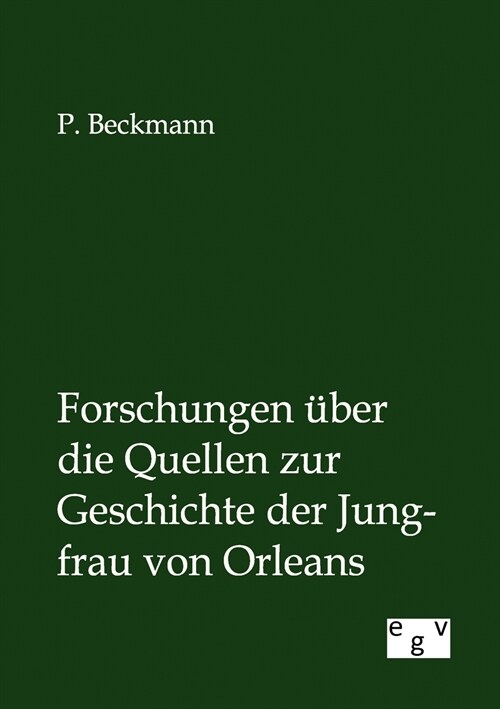 Forschungen ?er Die Quellen Zur Geschichte Der Jungfrau Von Orleans (Paperback)