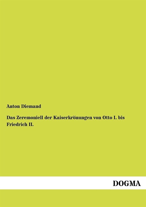 Das Zeremoniell Der Kaiserkr?ungen Von Otto I. Bis Friedrich II. (Paperback)