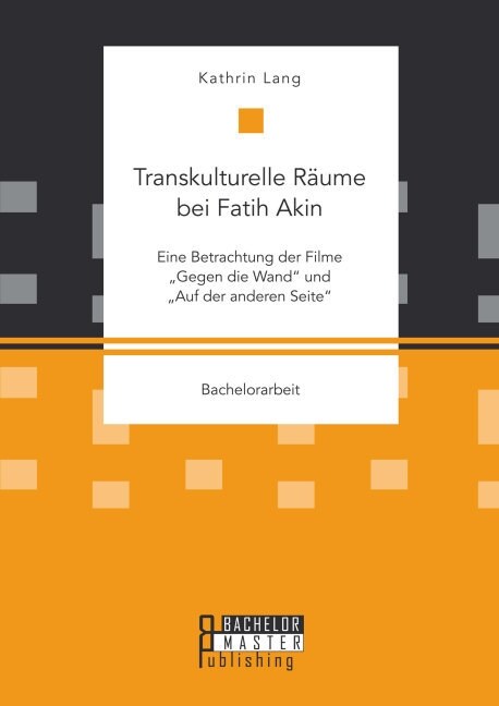 Transkulturelle R?me bei Fatih Akin: Eine Betrachtung der Filme Gegen die Wand und Auf der anderen Seite (Paperback)
