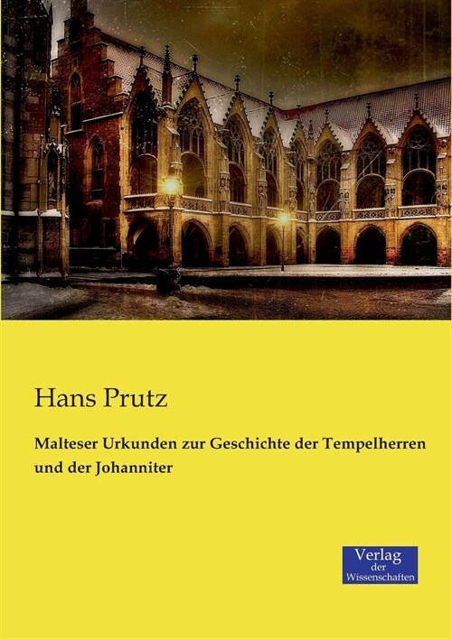 Malteser Urkunden Zur Geschichte Der Tempelherren Und Der Johanniter (Paperback)