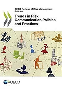 OECD Reviews of Risk Management Policies Trends in Risk Communication Policies and Practices (Paperback)