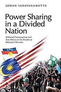 Power Sharing in a Divided Nation: Mediated Communalism and New Politics in Six Decades of Malaysias Elections (Paperback)